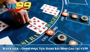 blackjack chinh phục tựa game bài đỉnh cao tại vz99