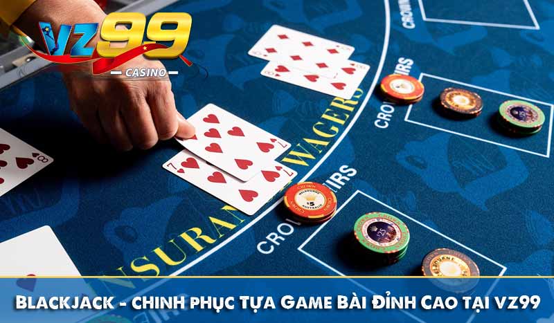blackjack chinh phục tựa game bài đỉnh cao tại vz99