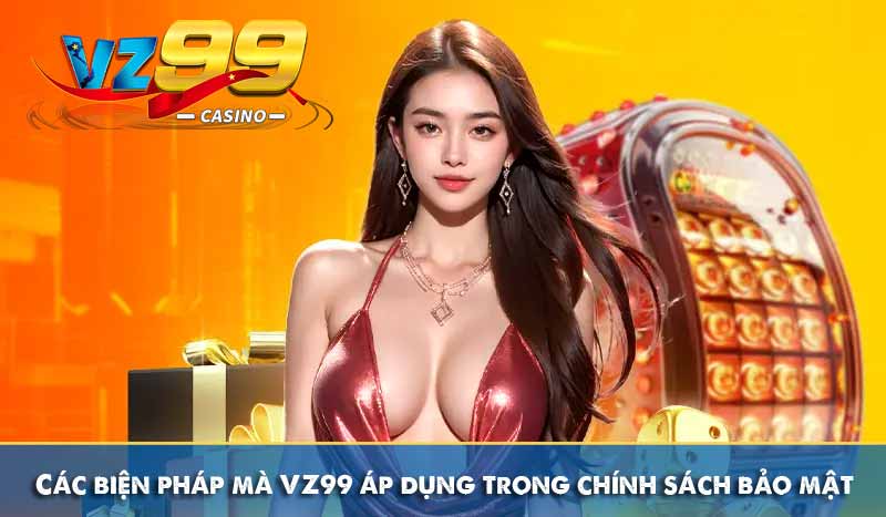 Chính Sách Bảo Mật 59 Các biện pháp mà VZ99 áp dụng trong chính sách bảo mật