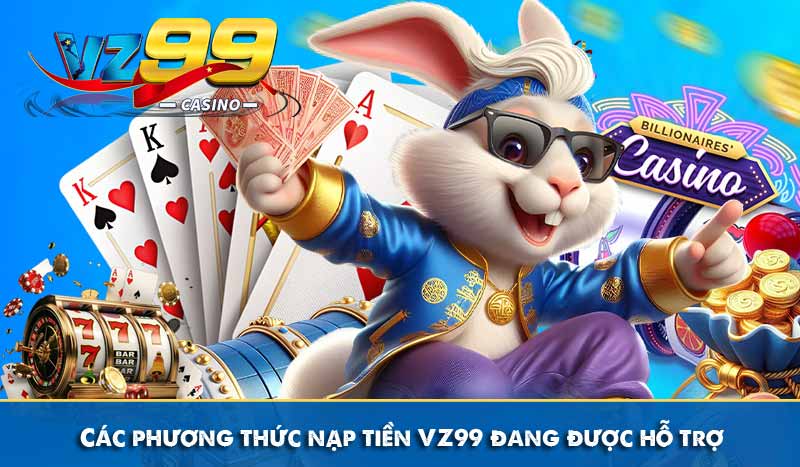 Nạp Tiền VZ99 - Hướng Dẫn Tăng Vốn Cược Nhanh Chóng An Toàn 8 Các phương thức nạp tiền VZ99 đang được hỗ trợ