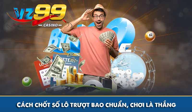 Cách chốt số lô trượt bao chuẩn, chơi là thắng