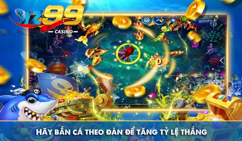 hãy bắn cá theo đàn để tăng tỷ lệ thắng
