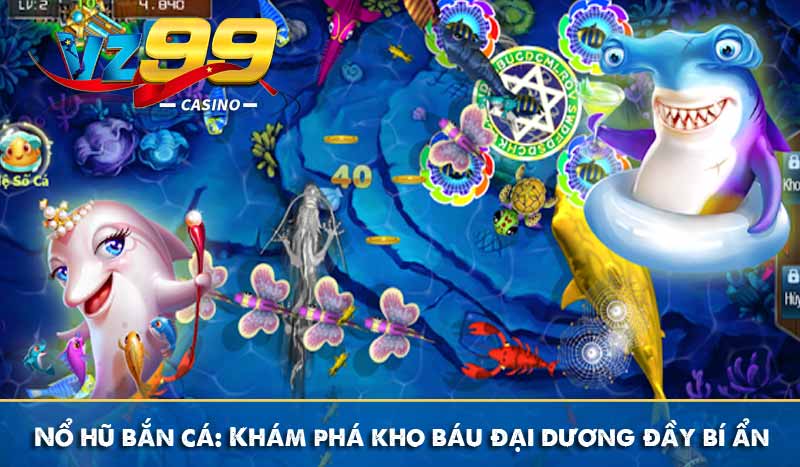 Nổ hũ bắn cá: Khám phá kho báu đại dương đầy bí ẩn